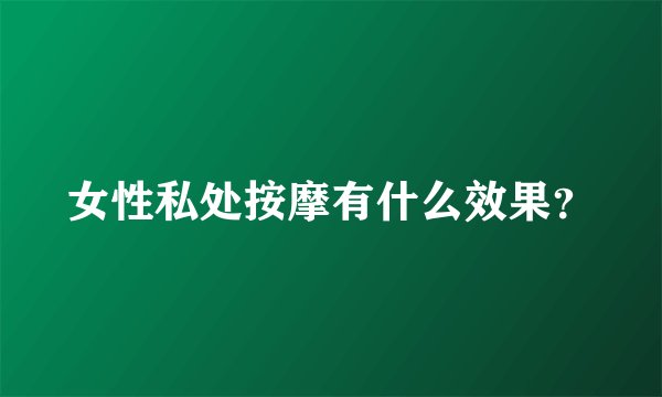 女性私处按摩有什么效果？