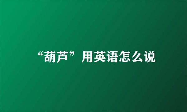 “葫芦”用英语怎么说