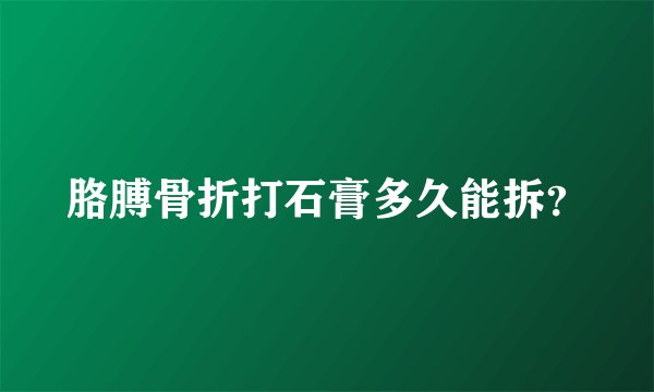 胳膊骨折打石膏多久能拆？
