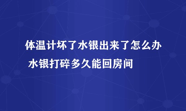 体温计坏了水银出来了怎么办 水银打碎多久能回房间