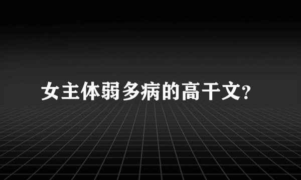 女主体弱多病的高干文？