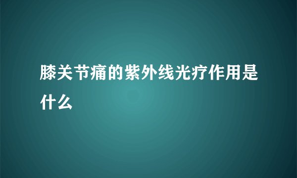 膝关节痛的紫外线光疗作用是什么