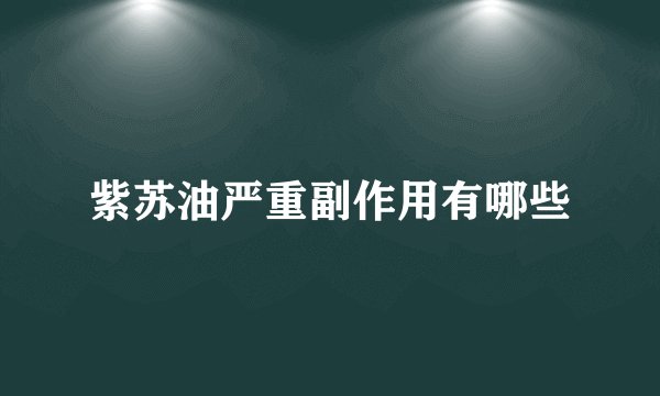紫苏油严重副作用有哪些
