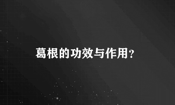 葛根的功效与作用？