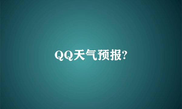 QQ天气预报?
