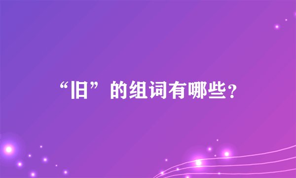 “旧”的组词有哪些？