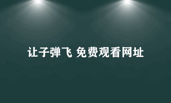 让子弹飞 免费观看网址