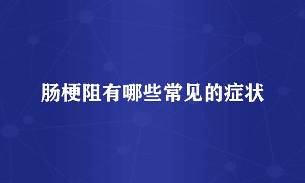 肠梗阻有哪些常见的症状