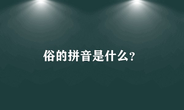 俗的拼音是什么？
