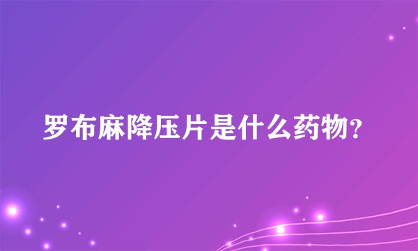 罗布麻降压片是什么药物？