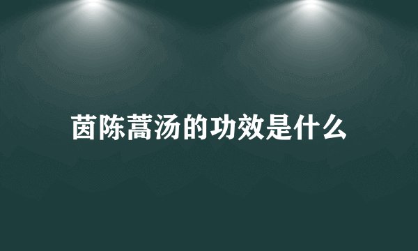茵陈蒿汤的功效是什么
