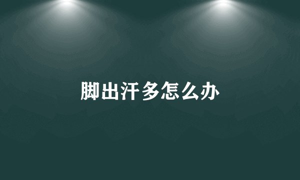 脚出汗多怎么办