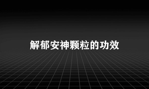 解郁安神颗粒的功效