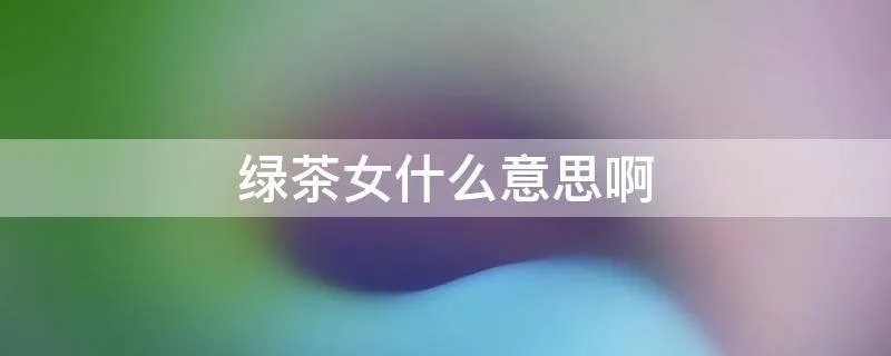绿茶女什么意思啊