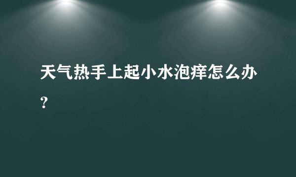 天气热手上起小水泡痒怎么办？