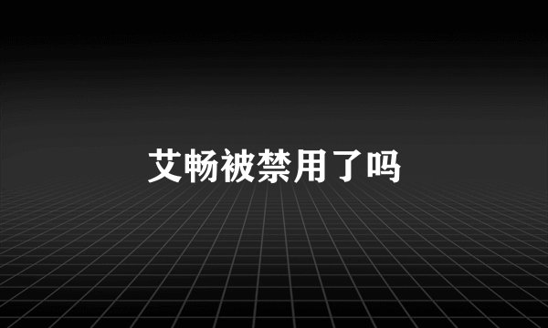 艾畅被禁用了吗