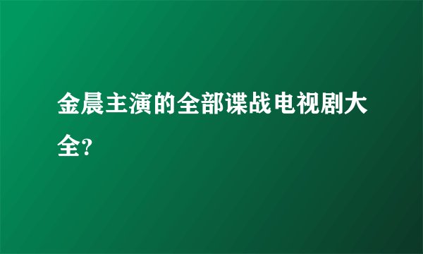 金晨主演的全部谍战电视剧大全？