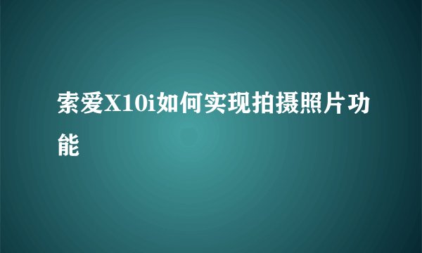 索爱X10i如何实现拍摄照片功能