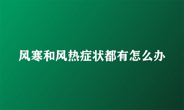 风寒和风热症状都有怎么办