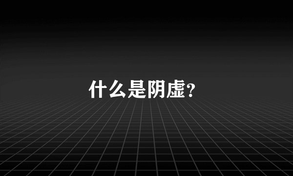 什么是阴虚？