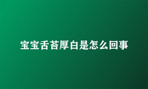 宝宝舌苔厚白是怎么回事