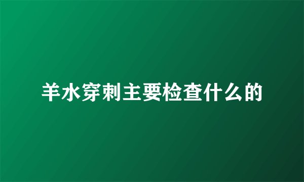 羊水穿刺主要检查什么的