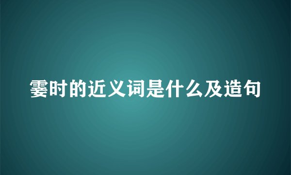 霎时的近义词是什么及造句