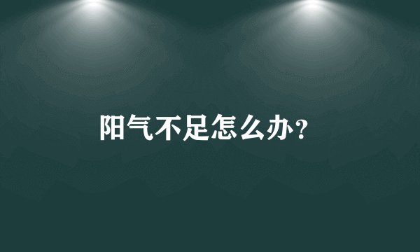 阳气不足怎么办？
