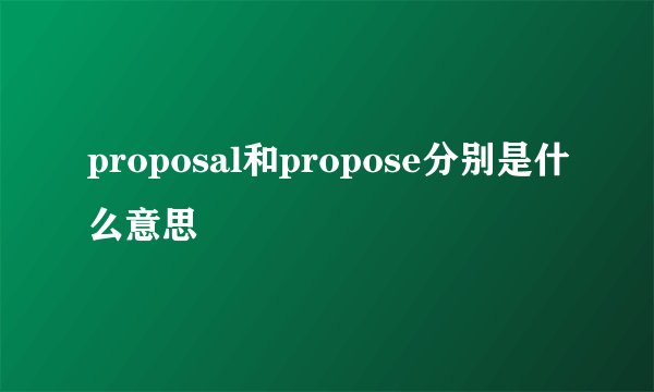 proposal和propose分别是什么意思