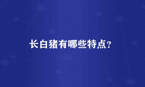 长白猪有哪些特点?