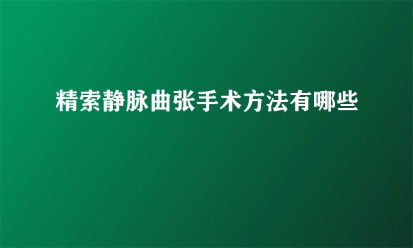 精索静脉曲张手术方法有哪些