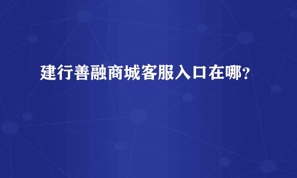 建行善融商城客服入口在哪？