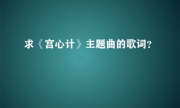 求《宫心计》主题曲的歌词？