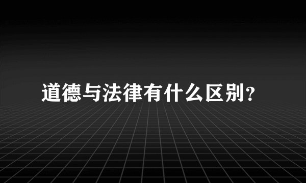 道德与法律有什么区别？