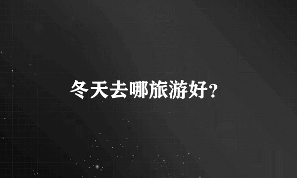 冬天去哪旅游好？