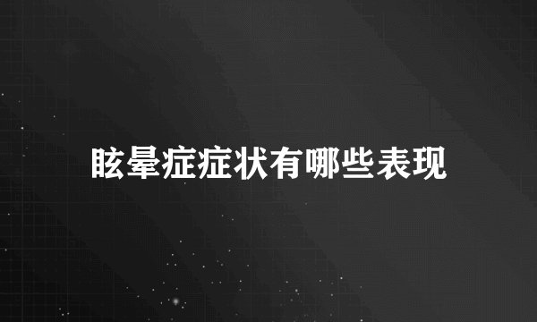 眩晕症症状有哪些表现