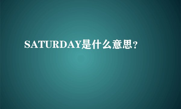 SATURDAY是什么意思？