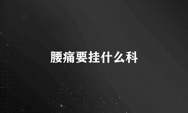 腰痛要挂什么科