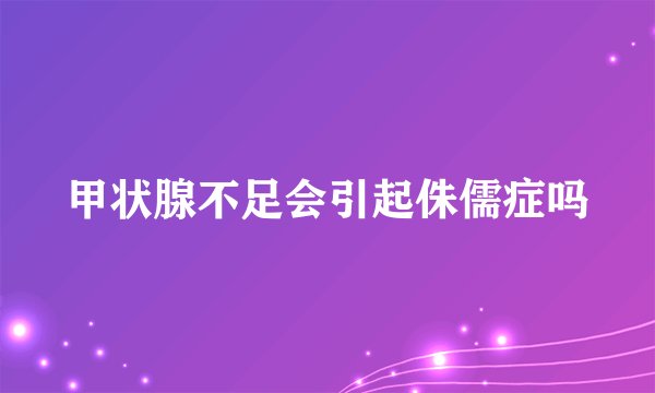 甲状腺不足会引起侏儒症吗