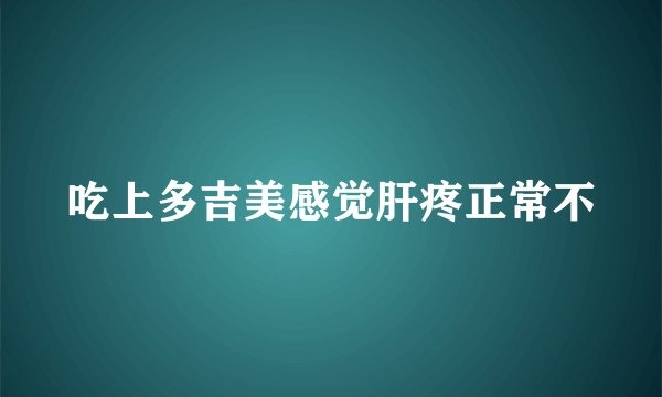 吃上多吉美感觉肝疼正常不