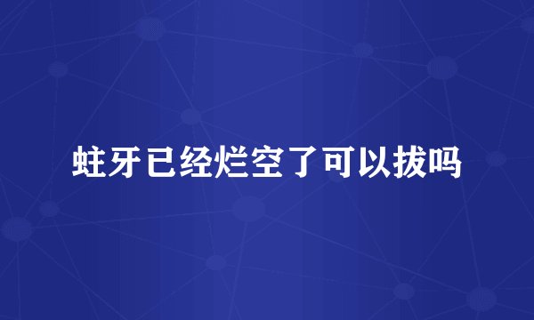 蛀牙已经烂空了可以拔吗