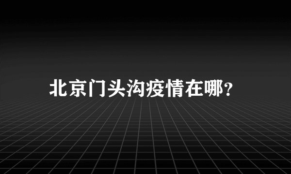 北京门头沟疫情在哪？