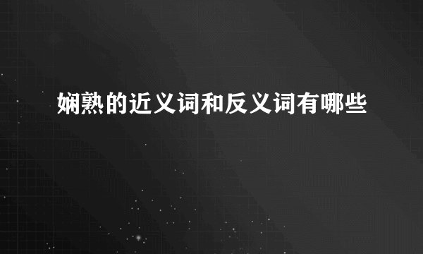 娴熟的近义词和反义词有哪些