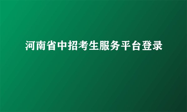 河南省中招考生服务平台登录