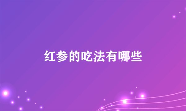 红参的吃法有哪些