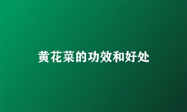 黄花菜的功效和好处