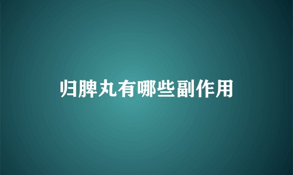归脾丸有哪些副作用