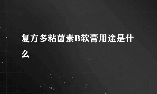 复方多粘菌素B软膏用途是什么