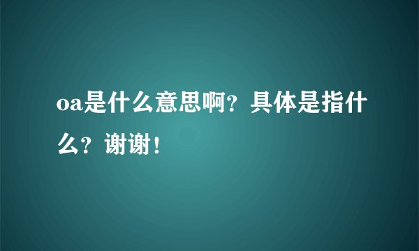 oa是什么意思啊？具体是指什么？谢谢！