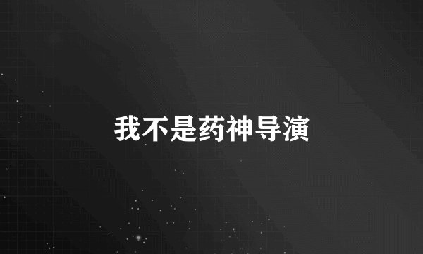 我不是药神导演